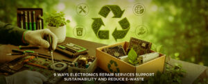 A Blog Banner On 9 Ways Electronics Repair Services Support Sustainability and Reduce E-Waste
