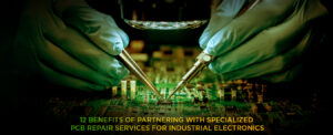 A Blog Banner On 12 Benefits of Partnering with Specialized PCB Repair Services for Industrial Electronics