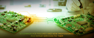 A Blog Banner On PCB Repair Services: 10 Common PCB Failures and Their Fixes